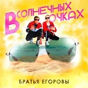 Братья Егоровы — В Солнечных Очках