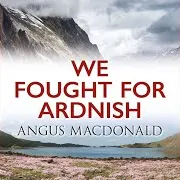 Angus Macdonald — Chapter 4.15 - We Fought For Ardnish Ft Donald Sinclair