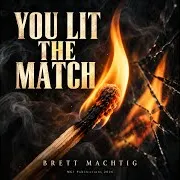 Brett Machtig — You Lit The Match