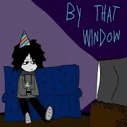 By That Window — Im Eighteen But Nobody Wished Me A Happy Birthday