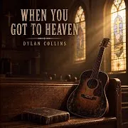 Dylan Collins — When You Got To Heaven