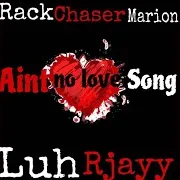 Aint No Love Song (Feat. Rackchasermarion)