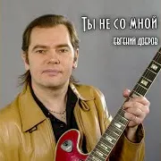 Евгений Добров — Ты Не Со Мной