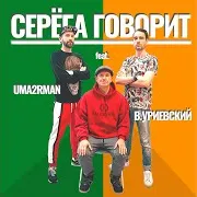 Uma2Rman — Серёга Говорит (Feat. Василий Уриевский)