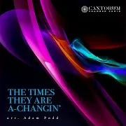 Cantorum Chamber Choir — The Times They Are A-Changin' Arr. Adam Podd